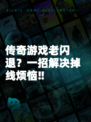 传奇游戏老闪退？一招解决掉线烦恼‼