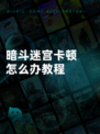 暗斗迷宫卡顿怎么办教程