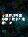 🔥境界刀鸣国际服下载卡？速看！🚀