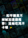 🎮和平精英不掉帧加速器推荐！流畅吃鸡不卡顿✨