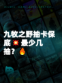 九牧之野抽卡保底💥最少几抽?🔥