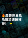 🔥魔兽世界乌龟服加速器推荐！✨