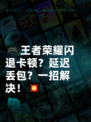 🎮王者荣耀闪退卡顿？延迟丢包？一招解决！💥