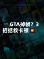 🎮GTA掉帧？3招拯救卡顿💥
