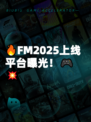 🔥FM2025上线平台曝光！🎮💥