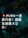💥PUBG一进就闪退？超稳加速器大公开！