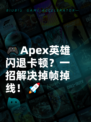 🎮Apex英雄闪退卡顿？一招解决掉帧掉线！🚀