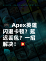 🎮 Apex英雄闪退卡顿？延迟丢包？一招解决！💥