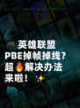🎮英雄联盟PBE掉帧掉线？超🔥解决办法来啦！✨