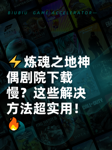 ⚡炼魂之地神偶剧院下载慢？这些解决方法超实用！🔥截图1