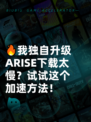 🔥我独自升级ARISE下载太慢？试试这个加速方法！