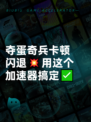 夺蛋奇兵卡顿闪退💥用这个加速器搞定✅