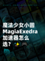 魔法少女小圆MagiaExedra加速器怎么选？✨🎮