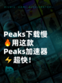  Peaks下载慢🔥用这款 Peaks加速器⚡超快！