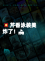 💥芹香泳装美炸了！🏖