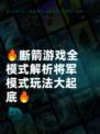 🔥断箭游戏全模式解析将军模式玩法大起底🔥