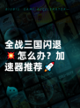 全战三国闪退💥怎么办？加速器推荐🚀