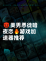 😈美男恶徒暗夜恋🔥游戏加速器推荐