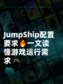 JumpShip配置要求🔥一文读懂游戏运行需求🎮