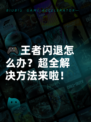 🎮王者闪退怎么办？超全解决方法来啦！