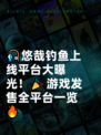 🎣悠哉钓鱼上线平台大曝光！🎉游戏发售全平台一览🔥