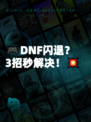 🎮DNF闪退？3招秒解决！💥