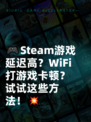 🎮Steam游戏延迟高？WiFi打游戏卡顿？试试这些方法！💥