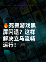 🔥死寂游戏黑屏闪退？这样解决立马流畅运行！🎮