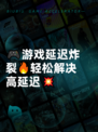 🎮游戏延迟炸裂🔥轻松解决高延迟💥