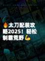 🔥太刀配装攻略2025！轻松制霸荒野💪