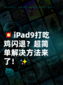💥iPad9打吃鸡闪退？超简单解决方法来了！✨