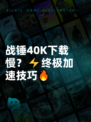 战锤40K下载慢？⚡终极加速技巧🔥