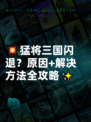 💥猛将三国闪退？原因+解决方法全攻略✨