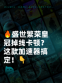 🔥盛世繁荣皇冠掉线卡顿？这款加速器搞定！👇