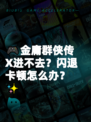 🎮金庸群侠传X进不去？闪退卡顿怎么办？✨
