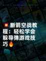 💥断箭空战教程：轻松学会躲导弹游戏技巧🔥