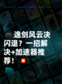 🎮逸剑风云决闪退？一招解决+加速器推荐！💥