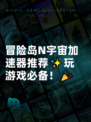 冒险岛N宇宙加速器推荐✨玩游戏必备！🎉