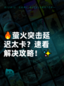 🔥萤火突击延迟太卡？速看解决攻略！✨