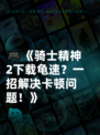 🎮《骑士精神2下载龟速？一招解决卡顿问题！》