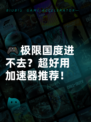 🎮极限国度进不去？超好用加速器推荐！