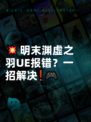 💥明末渊虚之羽UE报错？一招解决❗🎮