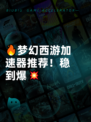 🔥梦幻西游加速器推荐！稳到爆💥