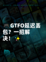 🎮GTFO延迟丢包？一招解决！✨
