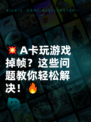 💥A卡玩游戏掉帧？这些问题教你轻松解决！🔥