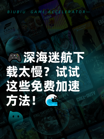 🎮深海迷航下载太慢？试试这些免费加速方法！🌊截图1