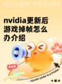 nvidia更新后游戏掉帧怎么办介绍