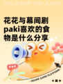 花花与幕间剧paki喜欢的食物是什么分享