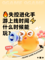 🔥失控进化手游上线时间⚡什么时候能玩？