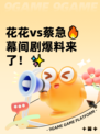花花vs蔡急🔥幕间剧爆料来了！✨